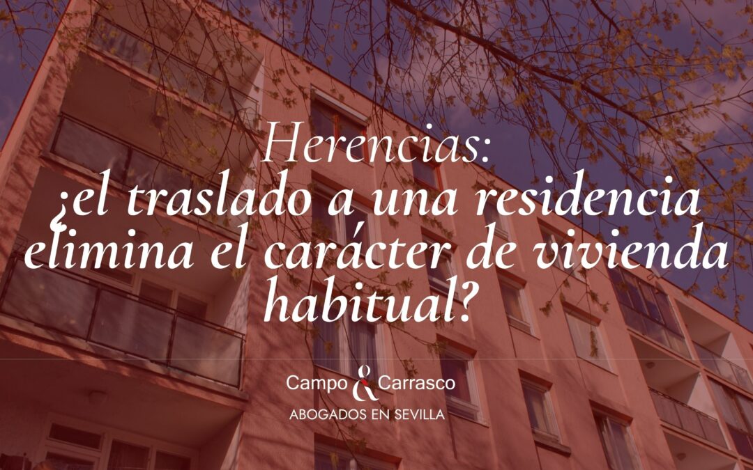 Herencias: ¿el traslado a una residencia elimina el carácter de vivienda habitual?